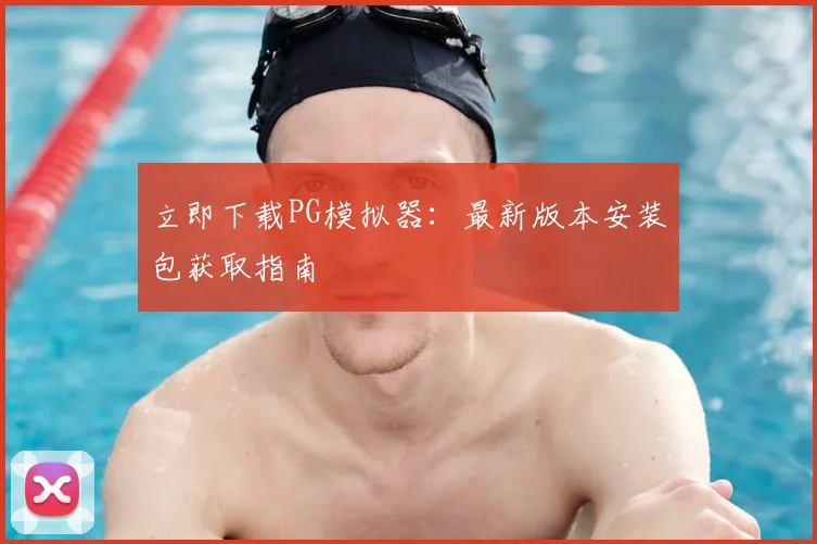 立即下载PG模拟器:最新版本安装包获取指南