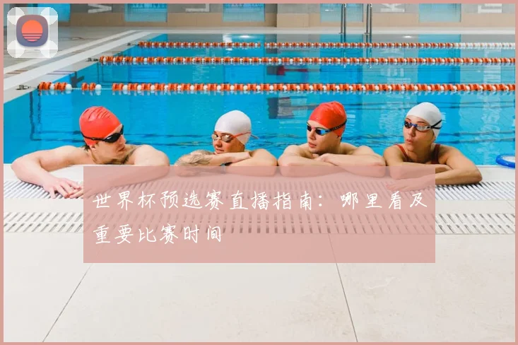 世界杯预选赛直播指南:哪里看及重要比赛时间